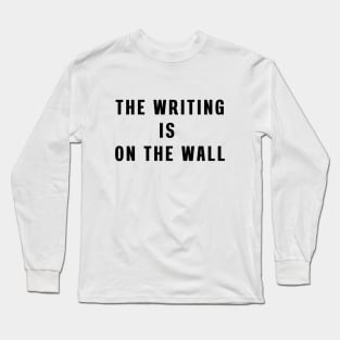 The writing is on the wall Long Sleeve T-Shirt